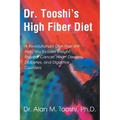 Dr. Tooshi's High Fiber Diet: A Revolutionary Diet That Will Help You to Lose Weight, Prevent Cancer, Heart Disease, Diabetes, and Digestive Disorde