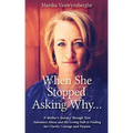 When She Stopped Asking Why: A Mother's Journey Through Teen Substance Abuse and the Loving Path to Finding her Clarity, Courage and Purpose