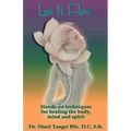 Let It Flowhands-On Techniques for Healing the Body, Mind and Spirit