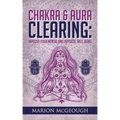 Chakra & Aura Clearing: Improve your Mental and Physical Well Being