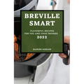 Breville Smart 2022: Flavorful Recipes for You and Your Friends