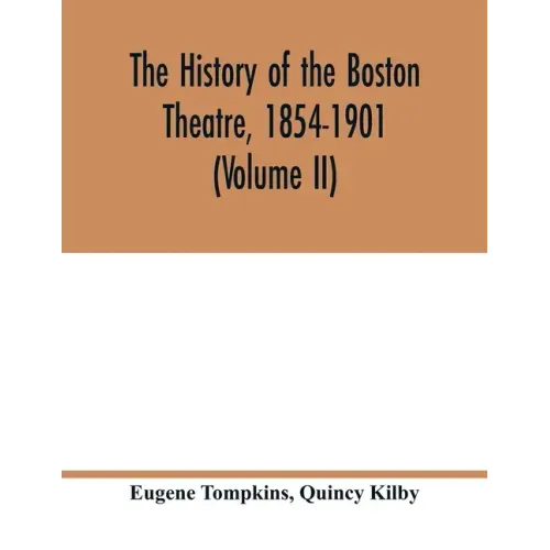 The history of the Boston Theatre, 1854-1901 (Volume II)