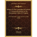 History Of The Campaign Of General T. J. Stonewall Jackson In The Shenandoah Valley Of Virginia: From November 4, 1861 To June 17, 1862 (1880)
