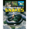The Ultimate Book of Snakes and Reptiles: Discover the Amazing World of Snakes, Crocodiles, Lizards and Turtles, with Over 700 Photographs and Illustr