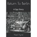 Return To Berlin: A Spy Story