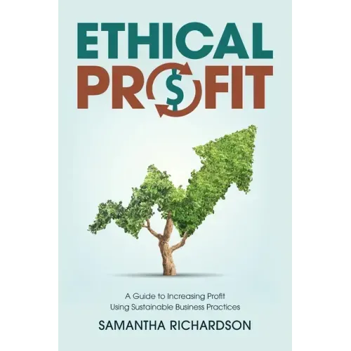 Ethical Profit: A Guide to Increasing Profit Using Sustainable Business Practices