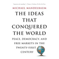 The Ideas That Conquered the World: Peace, Democracy, and Free Markets in the Twenty-First Century