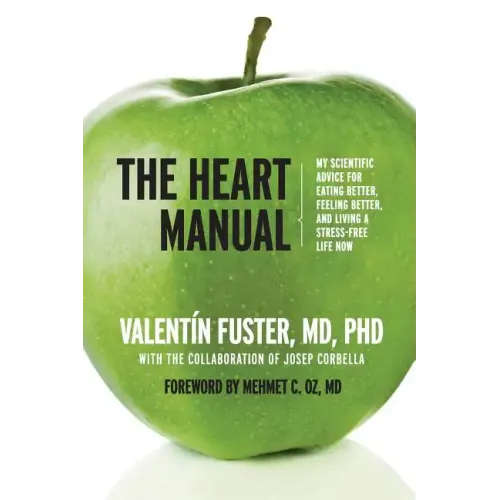 The Heart Manual: My Scientific Advice for Eating Better, Feeling Better, and Living a Stress-Free Life Now