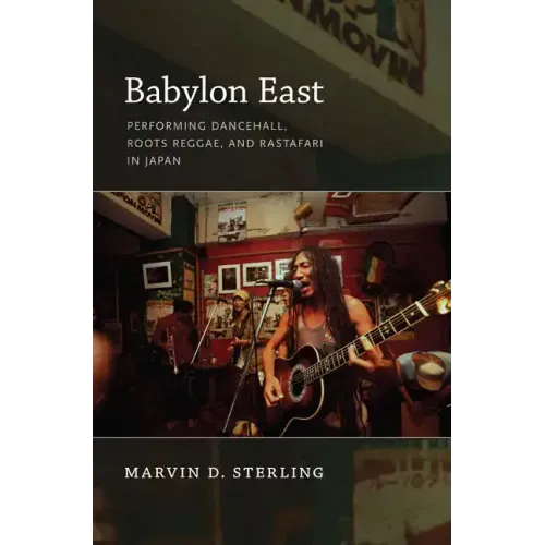 Babylon East: Performing Dancehall, Roots Reggae, and Rastafari in Japan