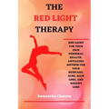 The Red-Light Therapy: Red-Light for Your Own Personal Health. Antiaging Method for Your Skincare, Acne, Hair Loss and Weight Loss