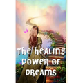 The Healing Power of Dreams: Lucid Dreaming, Dream Analysis and Meanings