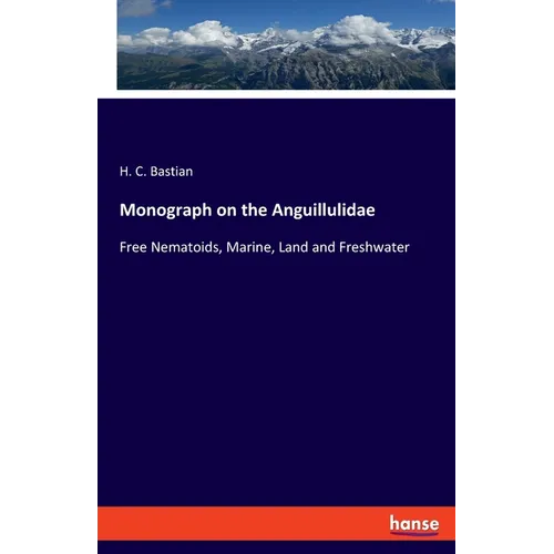 Monograph on the Anguillulidae: Free Nematoids, Marine, Land and Freshwater