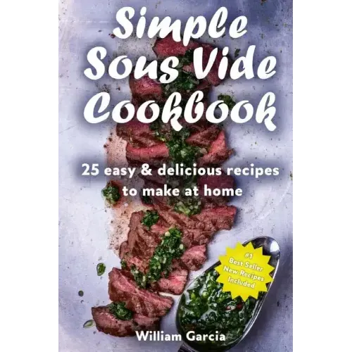 Simple Sous Vide Cookbook: 25 Easy & Delicious Recipes to Make at Home
