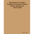 Dearborn County, Indiana Probate Order Book Abstracts, 1844-1849