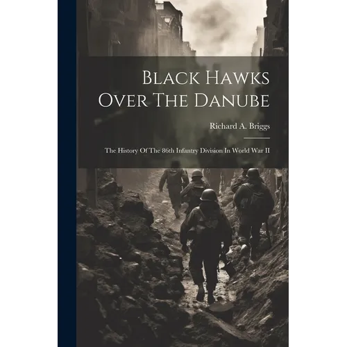 Black Hawks Over The Danube: The History Of The 86th Infantry Division In World War II