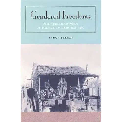 Gendered Freedoms: Race, Rights, and the Politics of Household in the Delta, 1861-1875