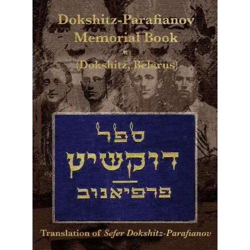 Dokshitz-Parafianov Memorial (Yizkor) Book - (Dokshytsy, Belarus): Translation of Sefer Dokshitz-Parafianov