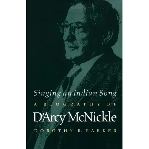 Singing an Indian Song: A Biography of d'Arcy McNickle