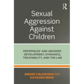 Sexual Aggression Against Children: Pedophiles' and Abusers' Development, Dynamics, Treatability, and the Law