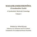 Masahkamikohkwêwa (Grandmother Earth): A Synchretistic Meskwaki Cosmology Volume 2