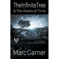 The Infinite Tree & The Rivers of Time: Time, Experience, & The Foundations of Reality