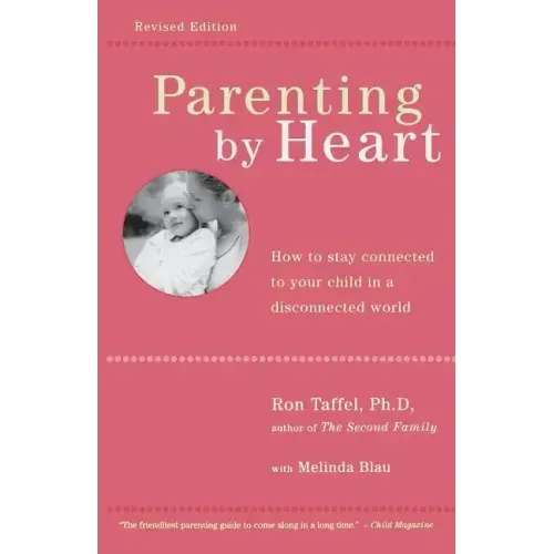 Parenting by Heart: How to Stay Connected to Your Child in a Disconnected World