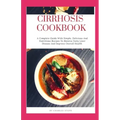 Cirrhosis Cookbook: A Complete Guide With Simple, Delicious And Nutritious Recipes To Reverse Fatty Liver Disease And Improve Overall Heal