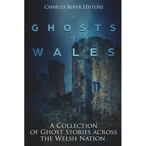 The Ghosts of Wales: A Collection of Ghost Stories across the Welsh Nation