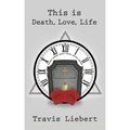 This is Death, Love, Life