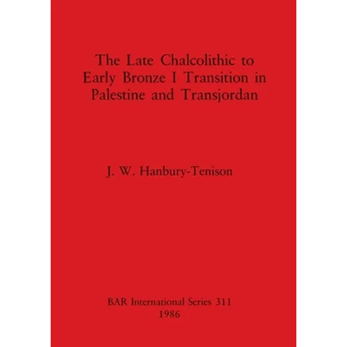 The Late Chalcolithic to Early Bronze I Transition in Palestine and Transjordan