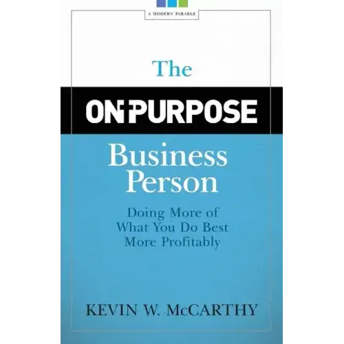 The On-Purpose Business Person: Doing More Of What You Do Best More Profitably