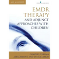 Emdr Therapy and Adjunct Approaches with Children: Complex Trauma, Attachment, and Dissociation