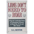 Lions Don't Need to Roar: Using the Leadership Power of Personal Presence to Stand Out, Fit in and Move Ahead