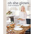 Oh She Glows for Dinner: Nourishing Plant-Based Meals to Keep You Glowing: A Cookbook