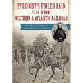 Streight's Foiled Raid on the Western & Atlantic Railroad: Emma Sansom's Courage and Nathan Bedford Forrest's Pursuit