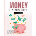 Money Hacks 2022: The Best Ways to Reduce Your Spending, Increase Your Savings, and Make Your Money Work for You!
