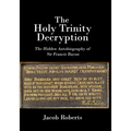 The Holy Trinity Decryption: The Hidden Autobiography of Sir Francis Bacon