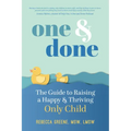 One and Done: The Guide to Raising a Happy and Thriving Only Child