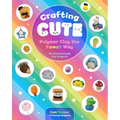 Crafting Cute: Polymer Clay the Kawaii Way: 50 Fantastically Fun Projects