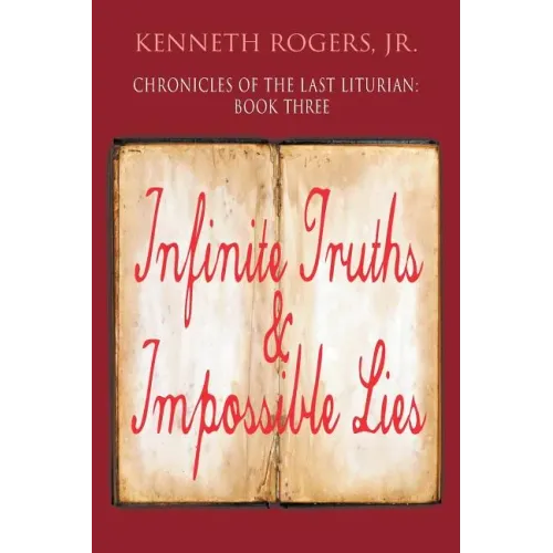 Chronicles of the Last Liturian: Book Three, Infinite Truths & Impossible Lies