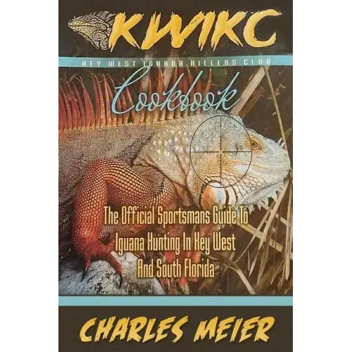Key West Iguana Killers Club. The Official Sportsman's guide to Iguana Hunting: A how to guide to Iguana hunting in South Florida and the Florida Keys