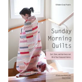 Sunday Morning Quilts: 16 Modern Scrap Projects - Sort, Store, and Use Every Last Bit of Your Treasured Fabrics