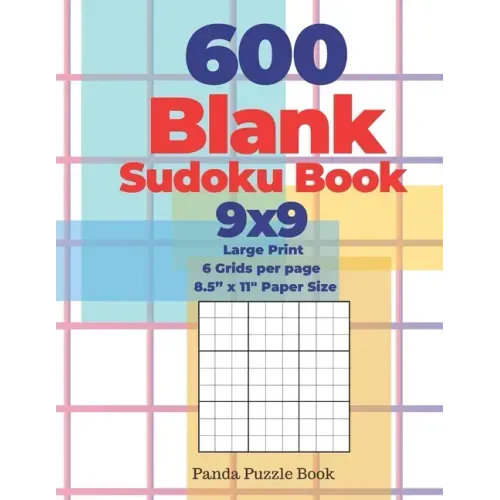 600 Blank Sudoku Book 9x9 - Large Print - 6 Grids per page - 8,5" x 11" Paper Size: Create Your Own Personal Logic Puzzle Games