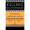 Killing Eratosthenes: A True Crime Story From Ancient Athens