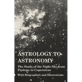Astrology to Astronomy - The Study of the Night Sky from Ptolemy to Copernicus - With Biographies and Illustrations