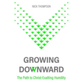 Growing Downward: The Path of Christ-Exalting Humility