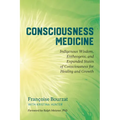 Consciousness Medicine: Indigenous Wisdom, Entheogens, and Expanded States of Consciousness for Healing and Growth