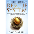 The Retirement Rescue System - How to Never Run Out Of Money In Retirement