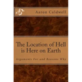 The Location of Hell is Here on Earth: Arguments For and Reasons Why