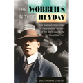 The Wobblies in Their Heyday: The Rise and Destruction of the Industrial Workers of the World during the World War I Era